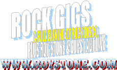 WWW.ROYSTONE.COM,ROCK GIGS,PLUS ROY STONE & GUEST ACT LIVE,A FULL EVENING OF ROCK DISCO.